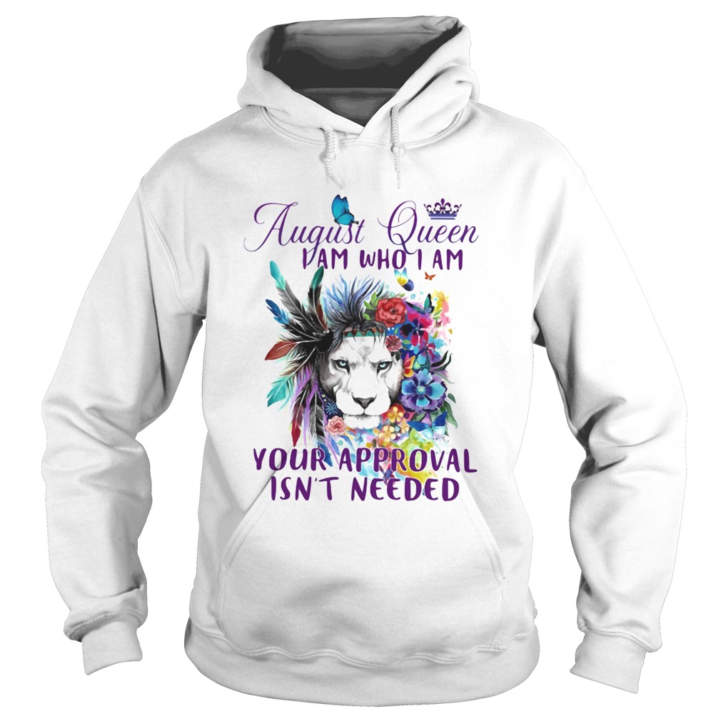 August Queen I Am Who I Am Your Approval Isnt Needed Lion Flowe  Hoodie