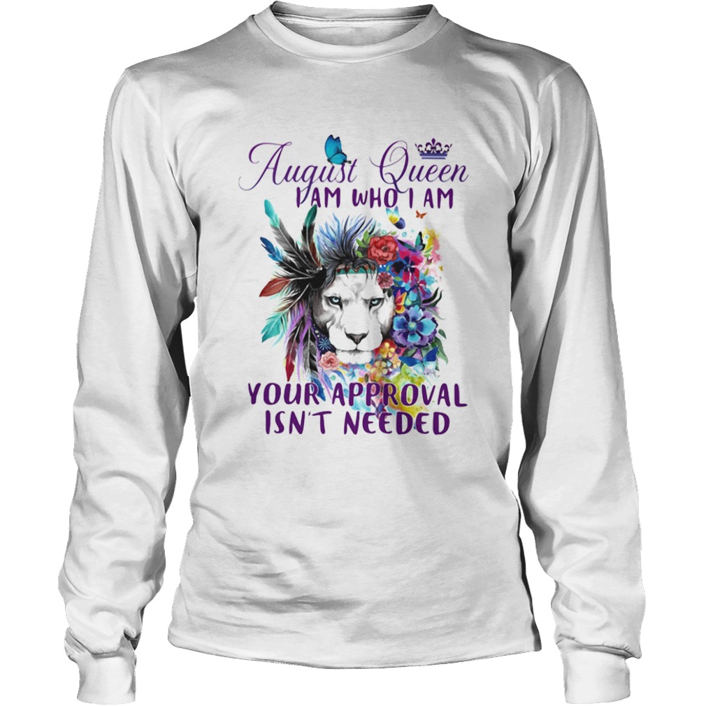 August Queen I Am Who I Am Your Approval Isnt Needed Lion Flowe  Long Sleeve