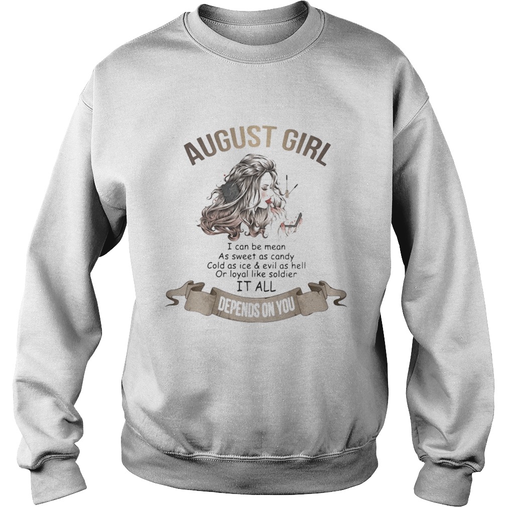 August girl i can be mean as sweet as candy cold as ice and evil as hell or loyal like soldier it a Sweatshirt