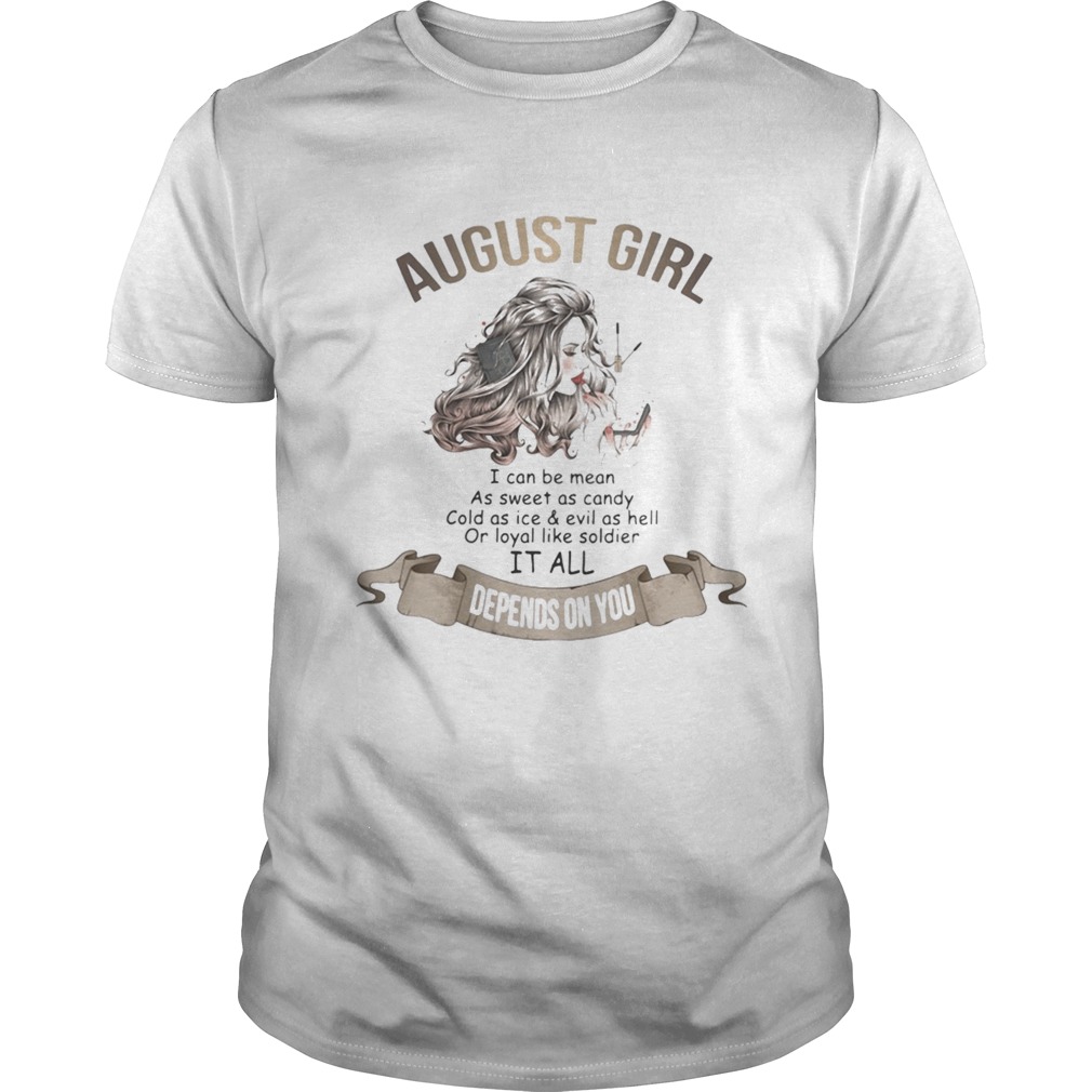 August girl i can be mean as sweet as candy cold as ice and evil as hell or loyal like soldier it a Unisex