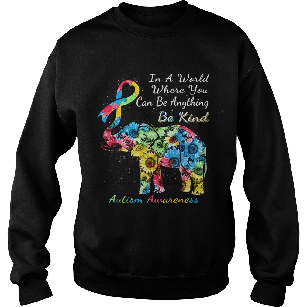 Autism Awareness Sunflower Elephant In A World Where You Can Be Anything Be Kind  Sweatshirt