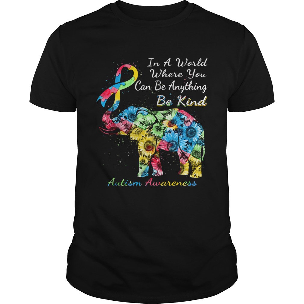 Autism Awareness Sunflower Elephant In A World Where You Can Be Anything Be Kind  Unisex