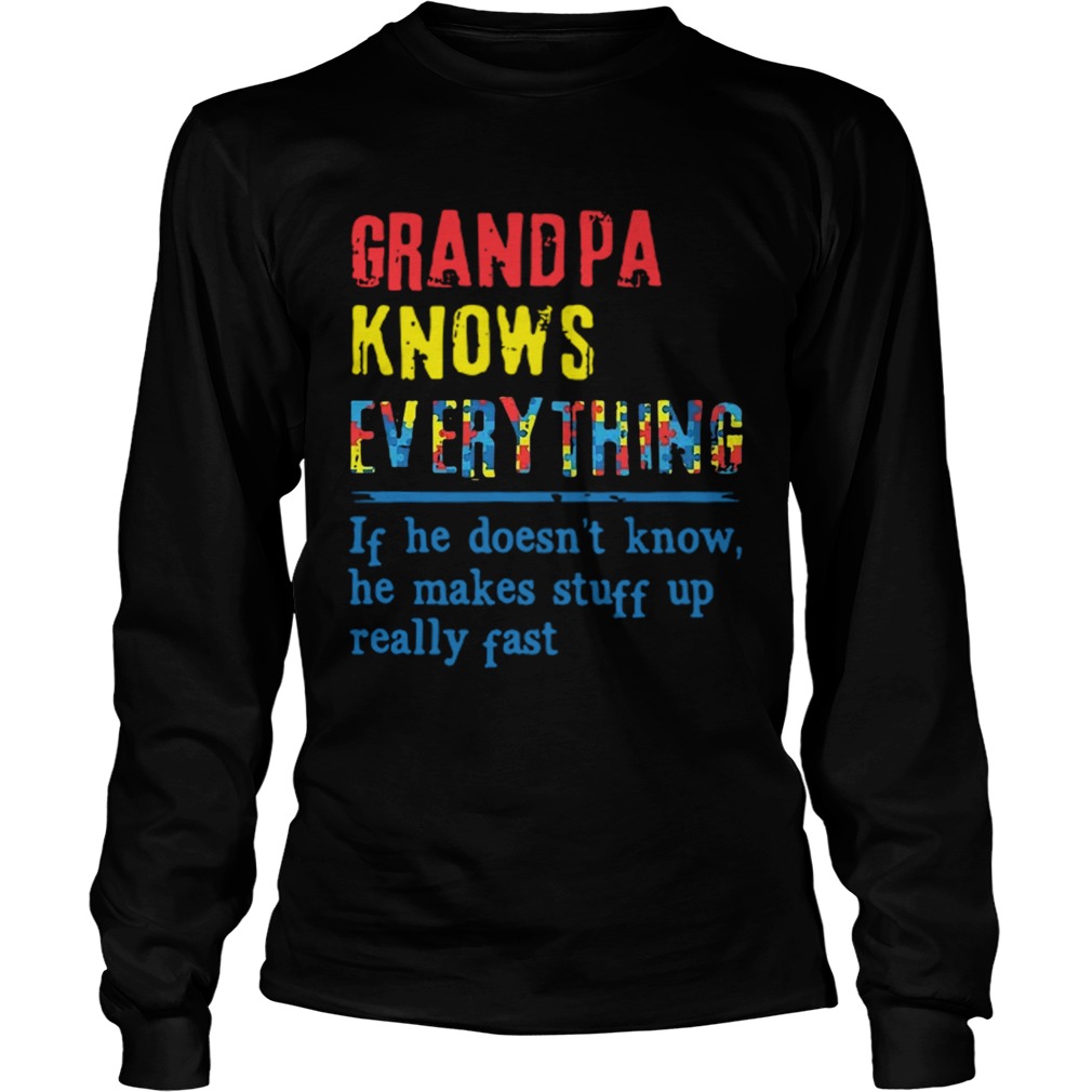 Autism Grandpa Knows Everything If He DoesnT Know He Makes Stuff Up Really Fast  Long Sleeve