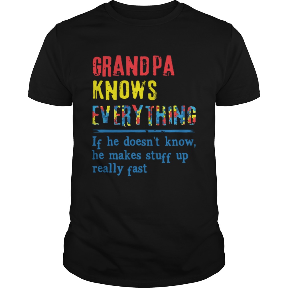 Autism Grandpa Knows Everything If He DoesnT Know He Makes Stuff Up Really Fast  Unisex