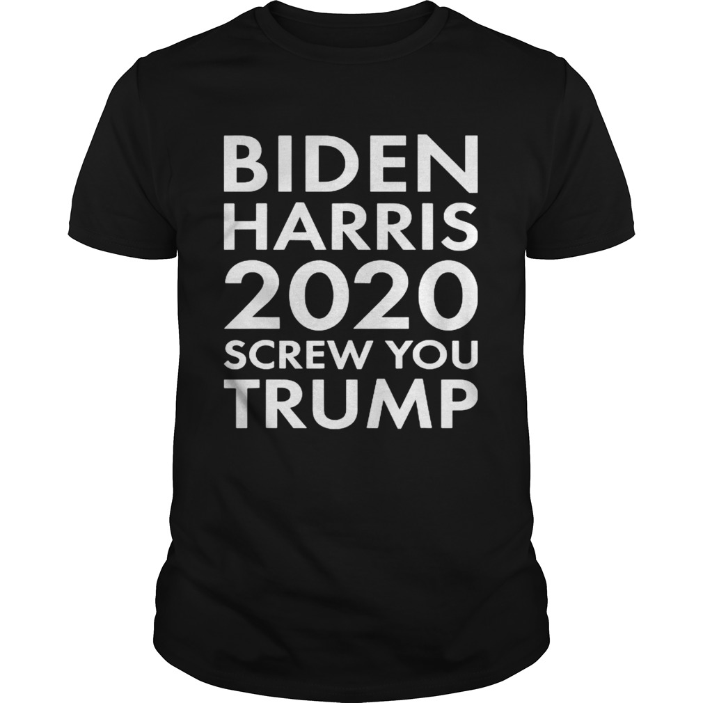 BIDEN HARRIS 2020 SCREW YOU TRUMP shirt