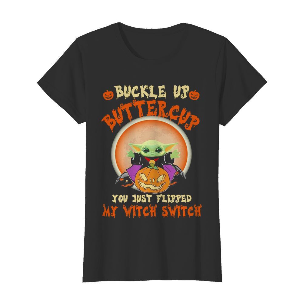 Baby Yoda Halloween Buckle Up Buttercup You Just Flipped My Witch Switch  Classic Women's T-shirt