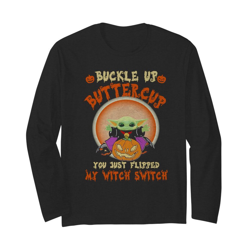 Baby Yoda Halloween Buckle Up Buttercup You Just Flipped My Witch Switch  Long Sleeved T-shirt 