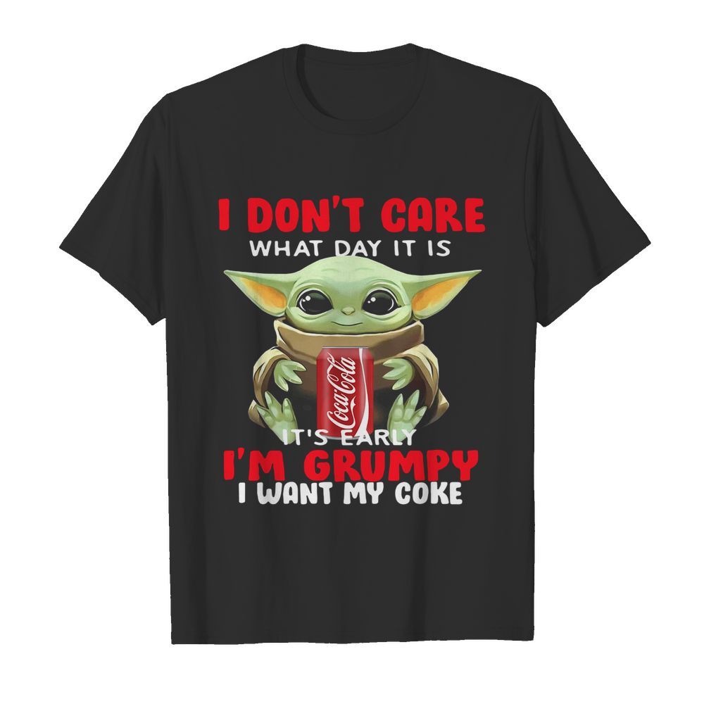 Baby Yoda I Don’t Care What Day It Is It’s Early I’m Grumpy I Want Coke shirt