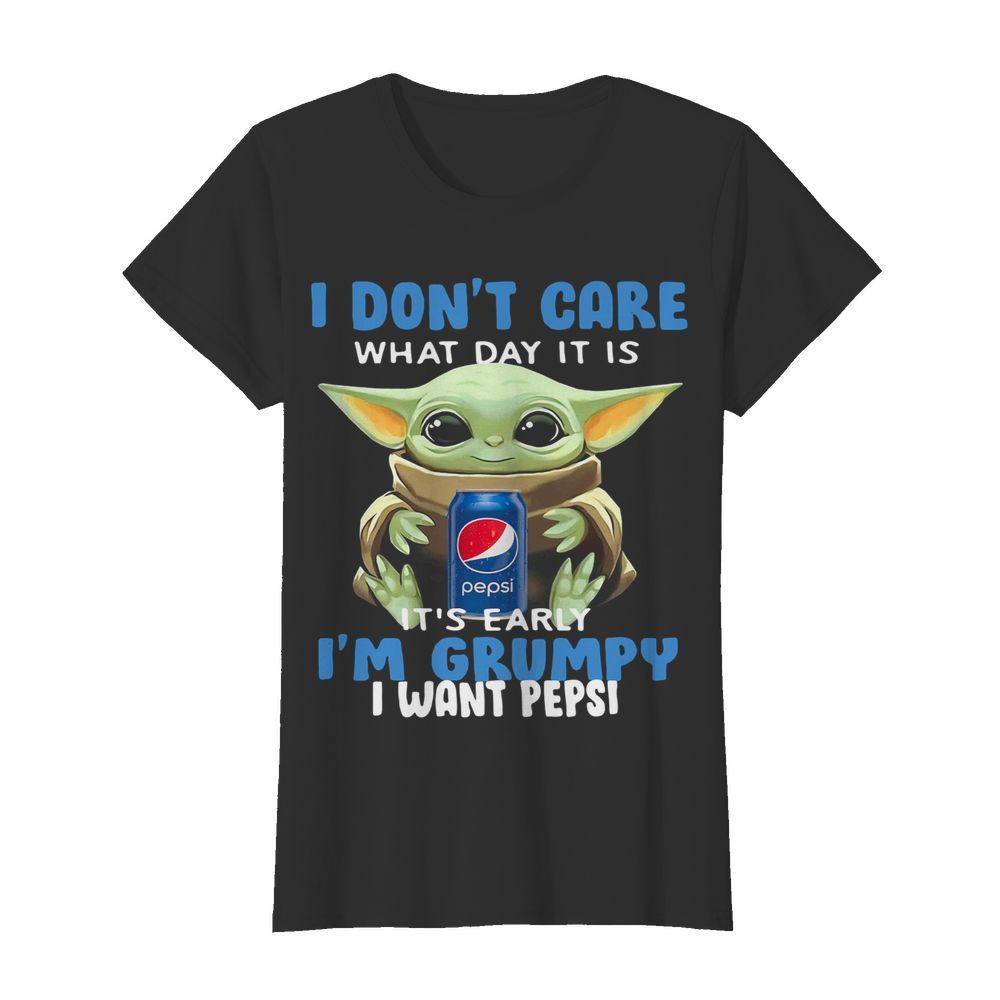 Baby Yoda I Don’t Care What Day It Is It’s Early I’m Grumpy I Want Pepsi  Classic Women's T-shirt