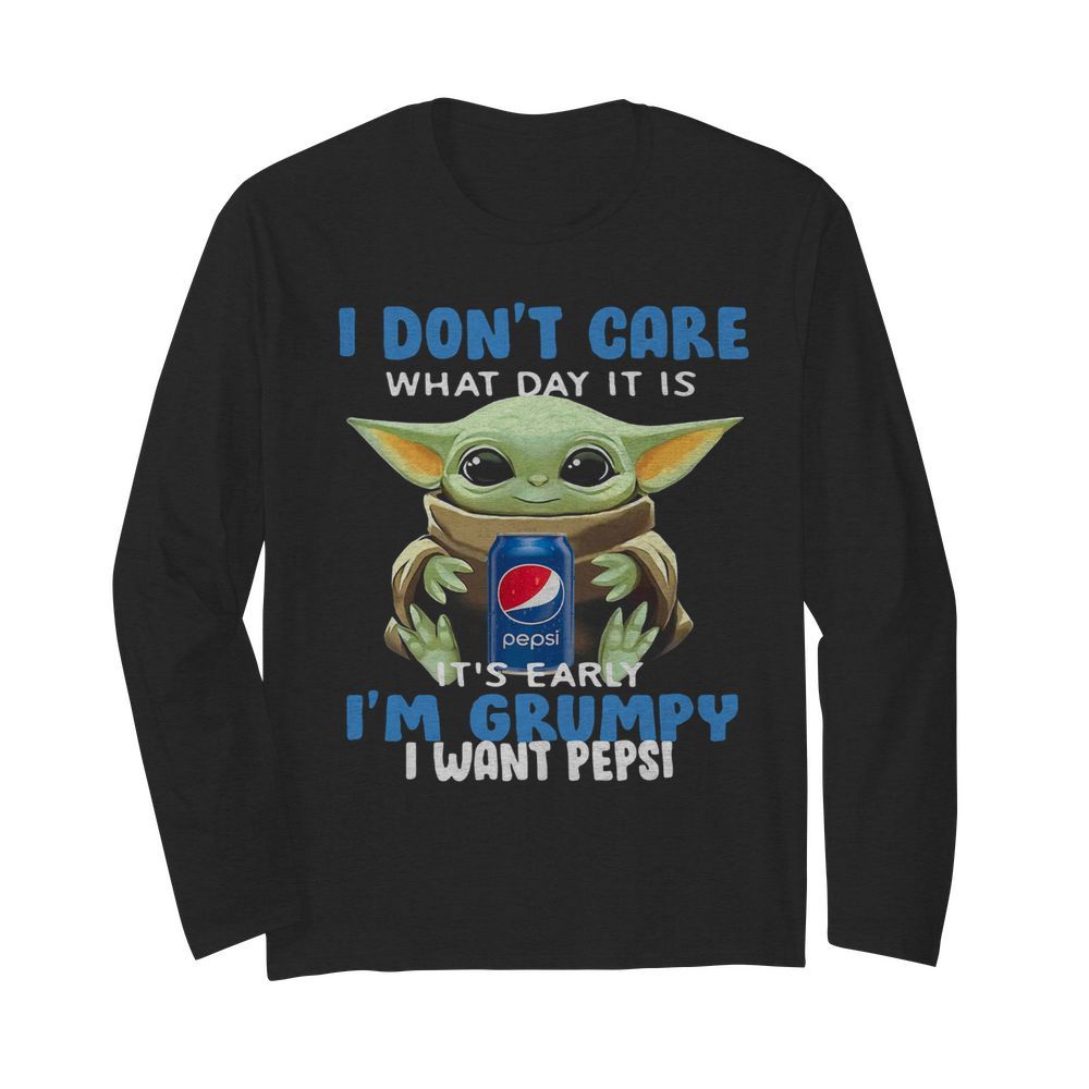 Baby Yoda I Don’t Care What Day It Is It’s Early I’m Grumpy I Want Pepsi  Long Sleeved T-shirt 