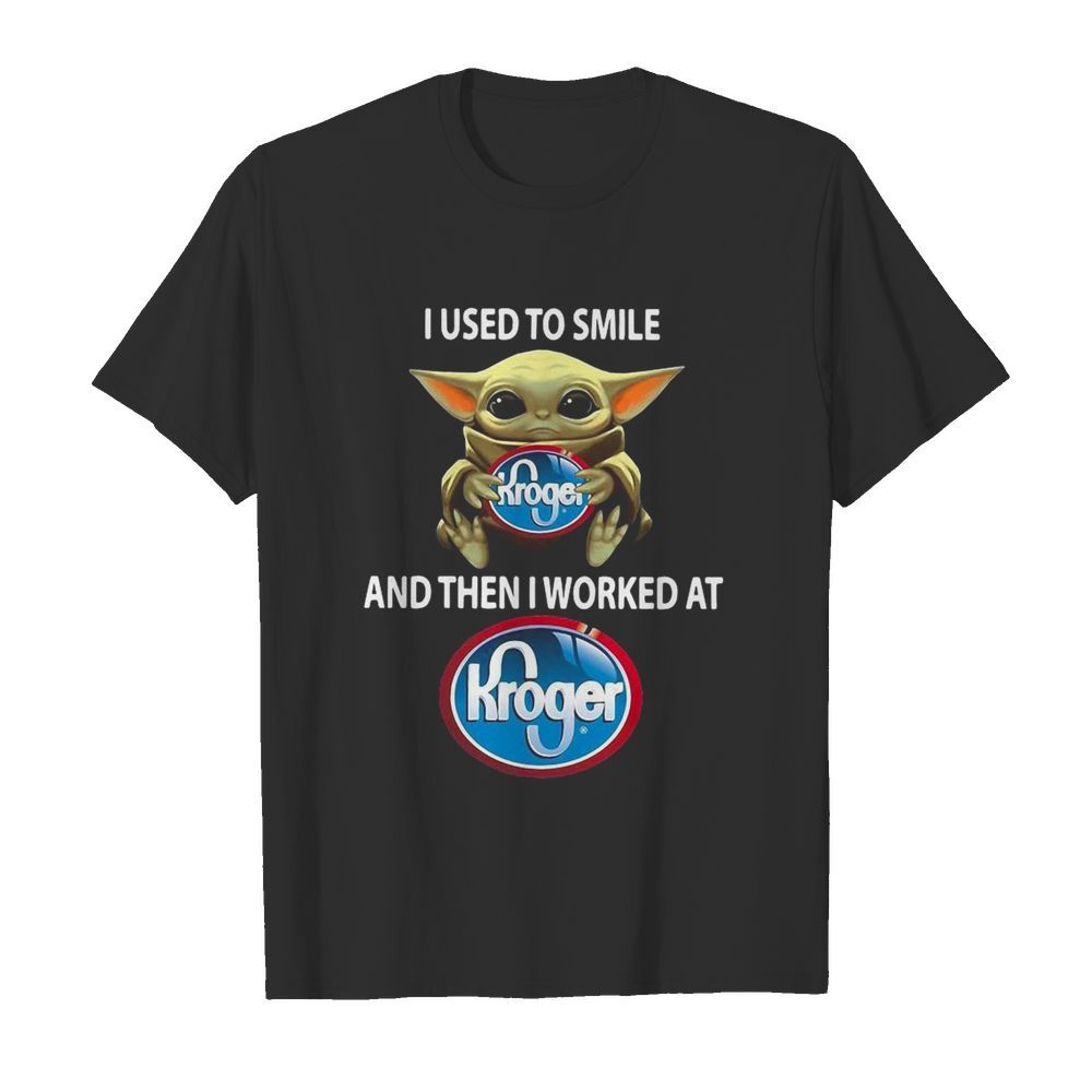 Baby Yoda I Used To Smile And Then I Worked At Kroger shirt