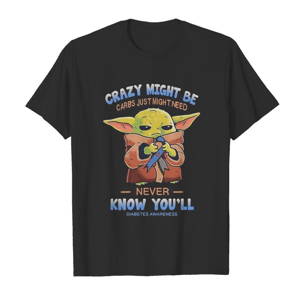 Baby yoda crazy might be carbs just might need never know you’ll diabetes awareness shirt