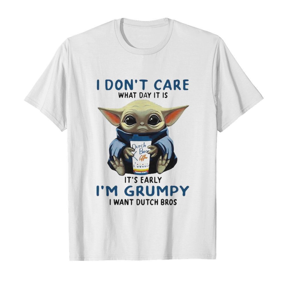 Baby yoda i don’t care what day it is it’s early i’m grumpy i want dutch bros logo shirt