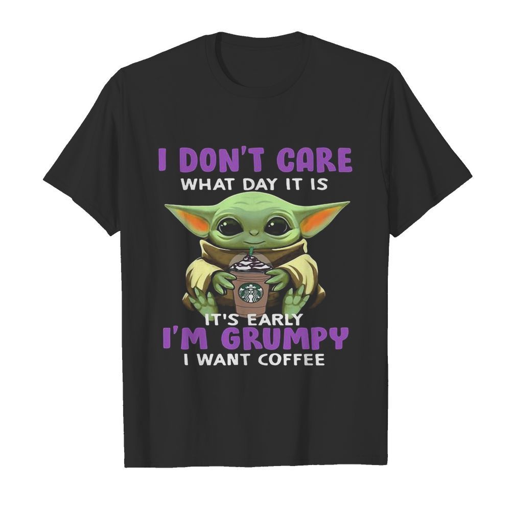 Baby yoda i don’t care what day it is it’s early i’m grumpy i want starbucks coffee shirt