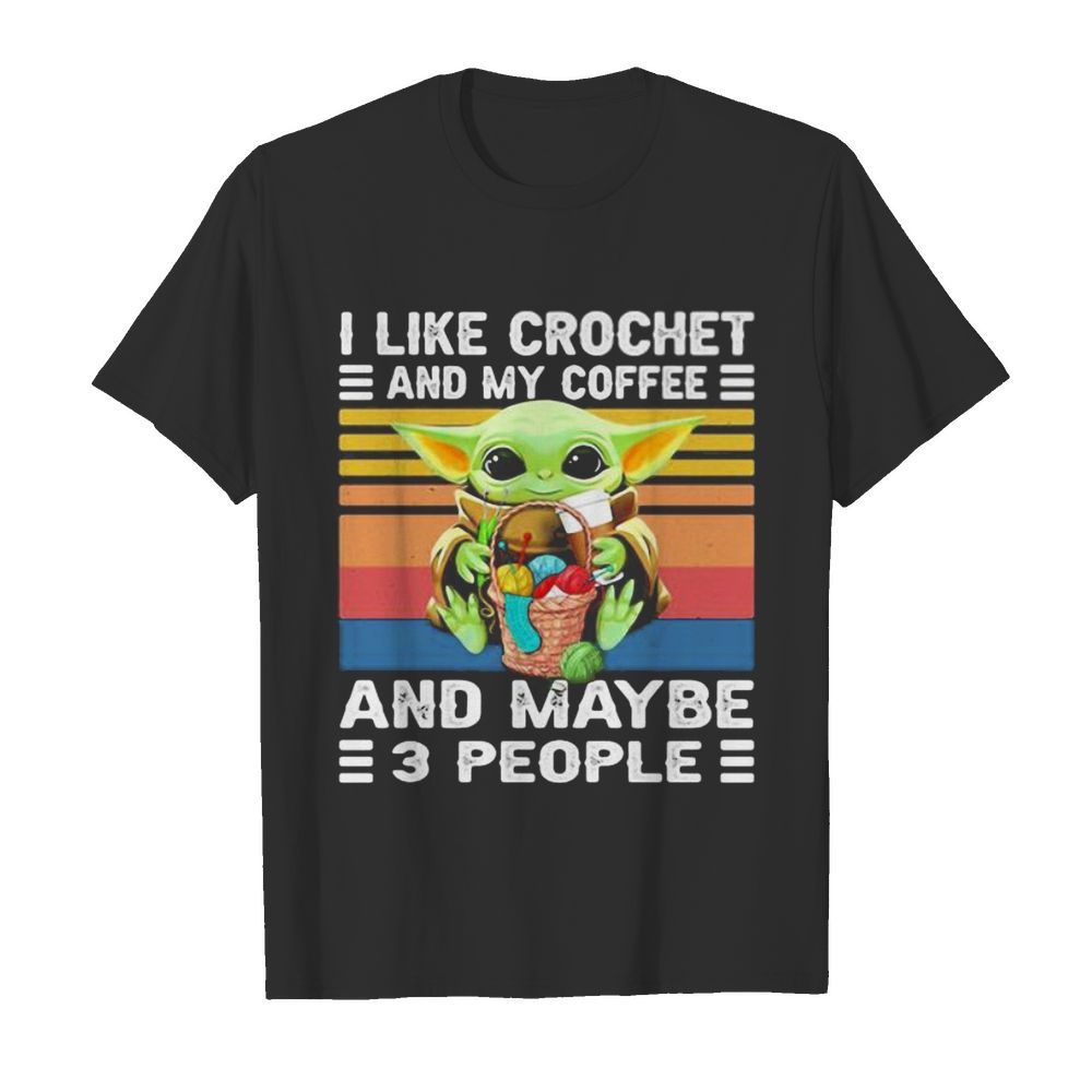 Baby yoda i like crochet and my coffee and maybe 3 people vintage retro shirt