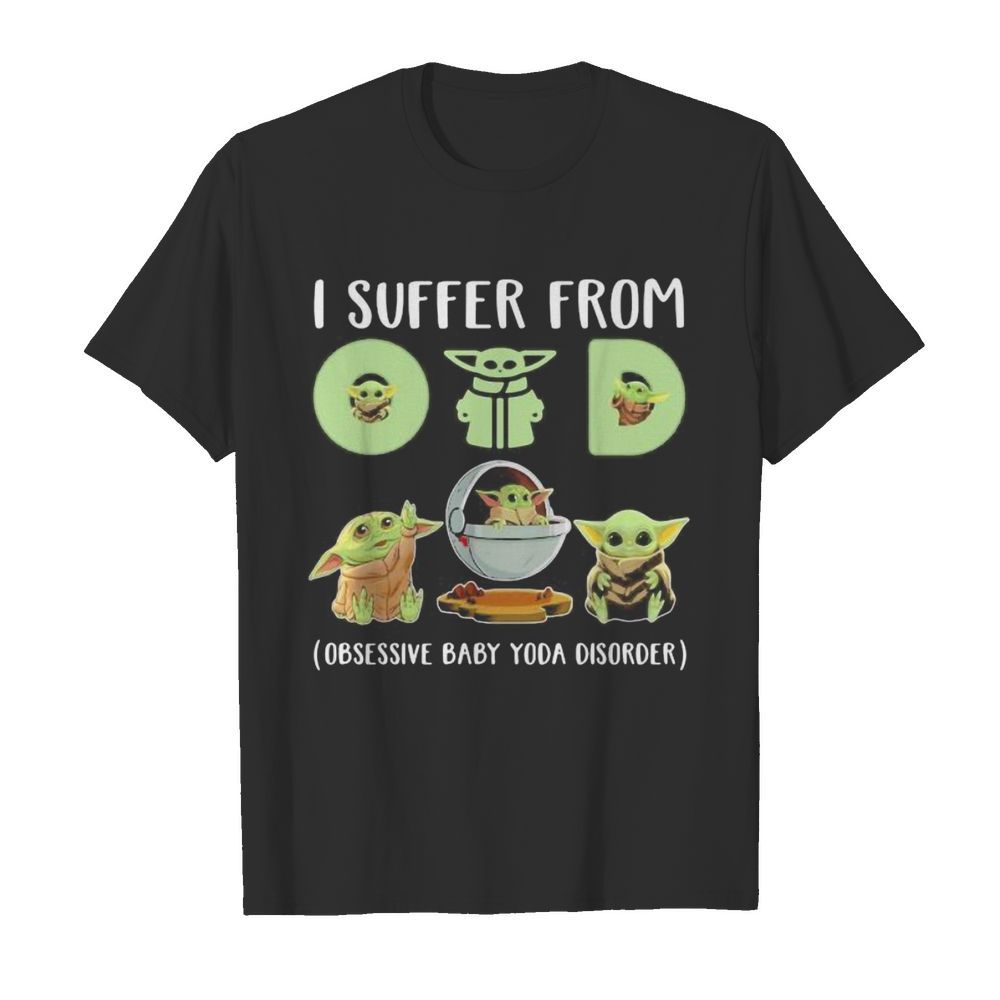 Baby yoda i suffer from (obsessive baby yoda disorder) shirt