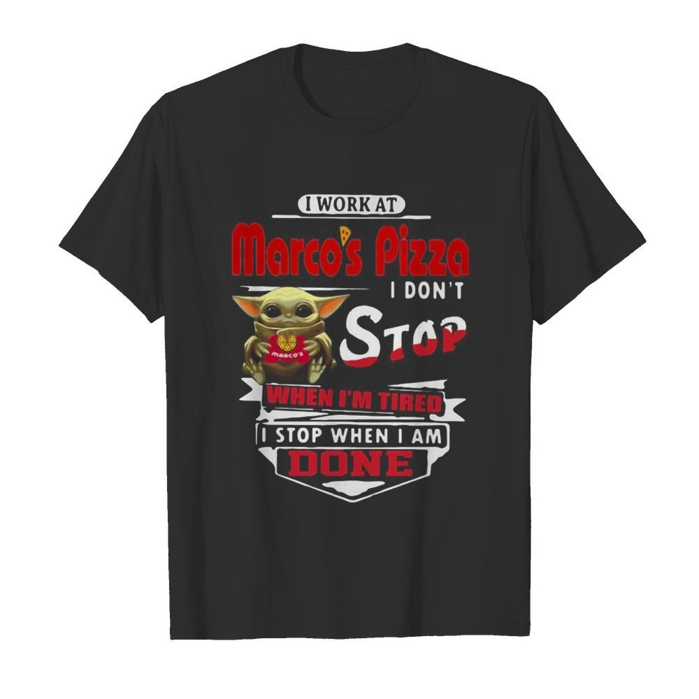 Baby yoda i work at marco’s pizza i don’t stop when i’m tired i stop when i am done shirt