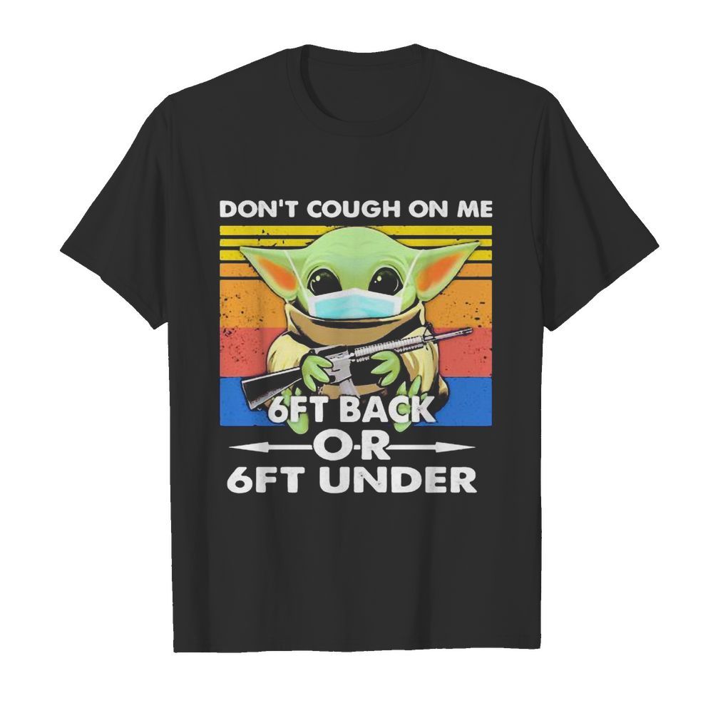 Baby yoda mask hug gun don’t cough on me 6ft back or 6ft under vintage retro shirt