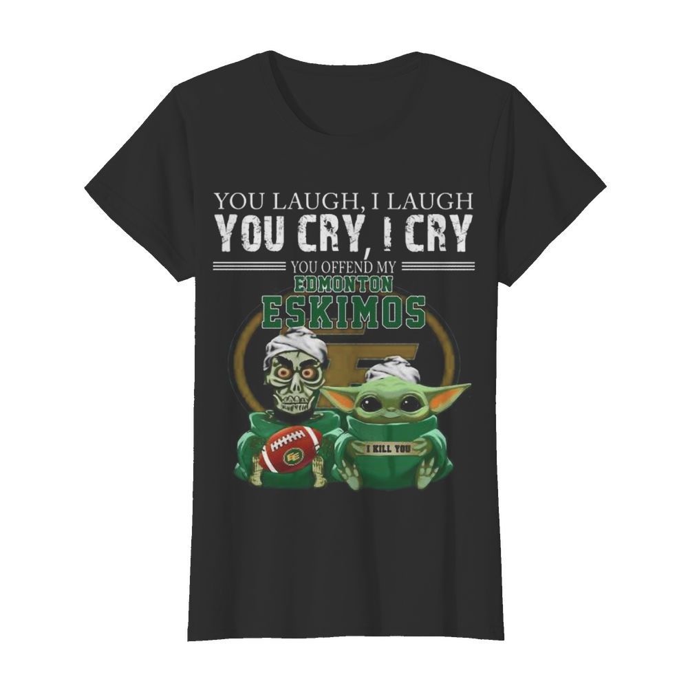 Baby yoda super you laugh i laugh you cary i cry you offended my edmonton eskimos i kill you  Classic Women's T-shirt