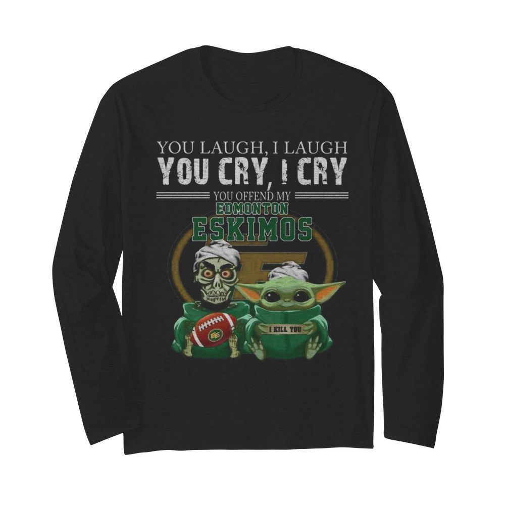 Baby yoda super you laugh i laugh you cary i cry you offended my edmonton eskimos i kill you  Long Sleeved T-shirt 