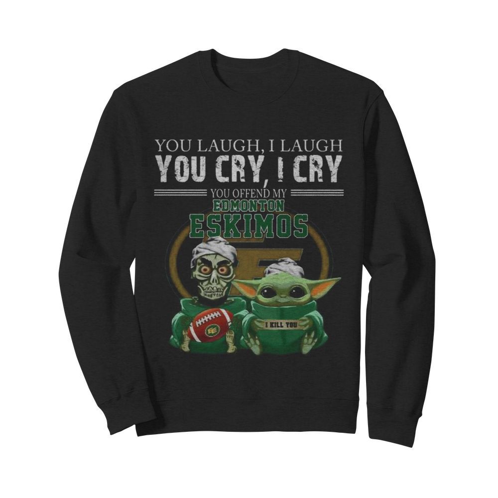 Baby yoda super you laugh i laugh you cary i cry you offended my edmonton eskimos i kill you  Unisex Sweatshirt