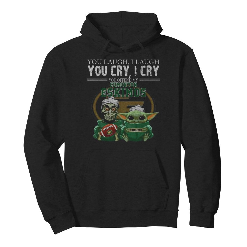 Baby yoda super you laugh i laugh you cary i cry you offended my edmonton eskimos i kill you  Unisex Hoodie