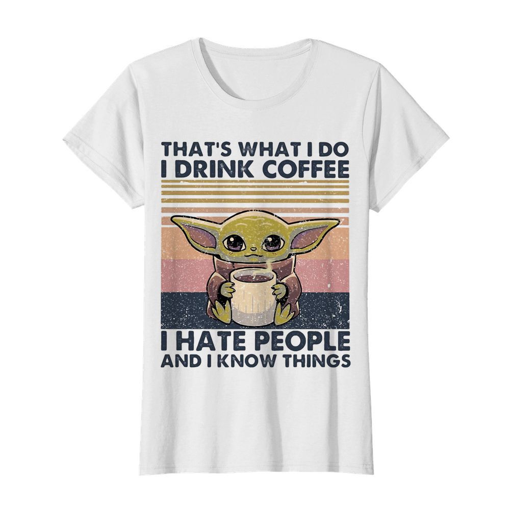 Baby yoda that’s what i do i drink coffee i hate people and i know vintage retro  Classic Women's T-shirt