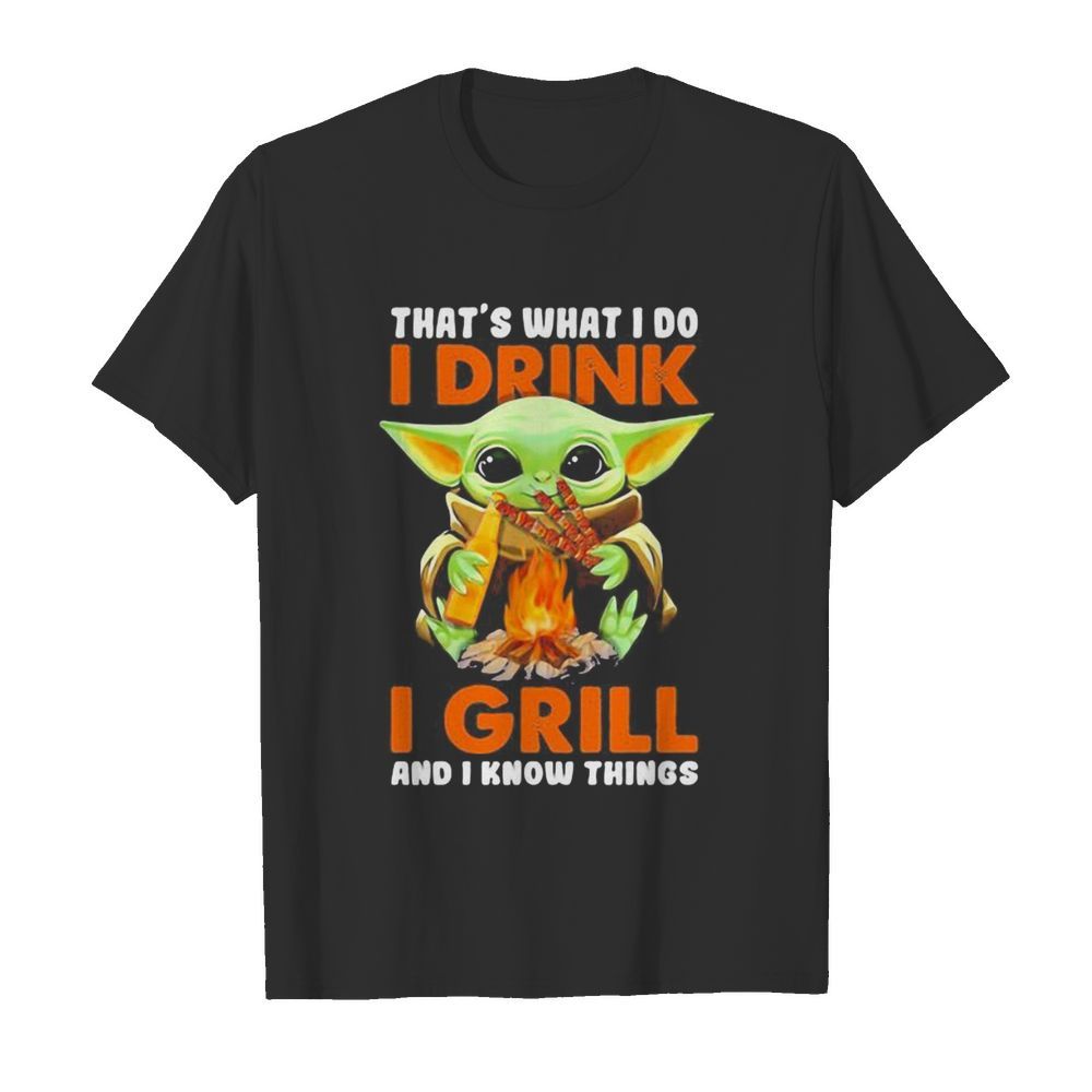 Baby yoda that’s what i do i drink i grill and i know things shirt