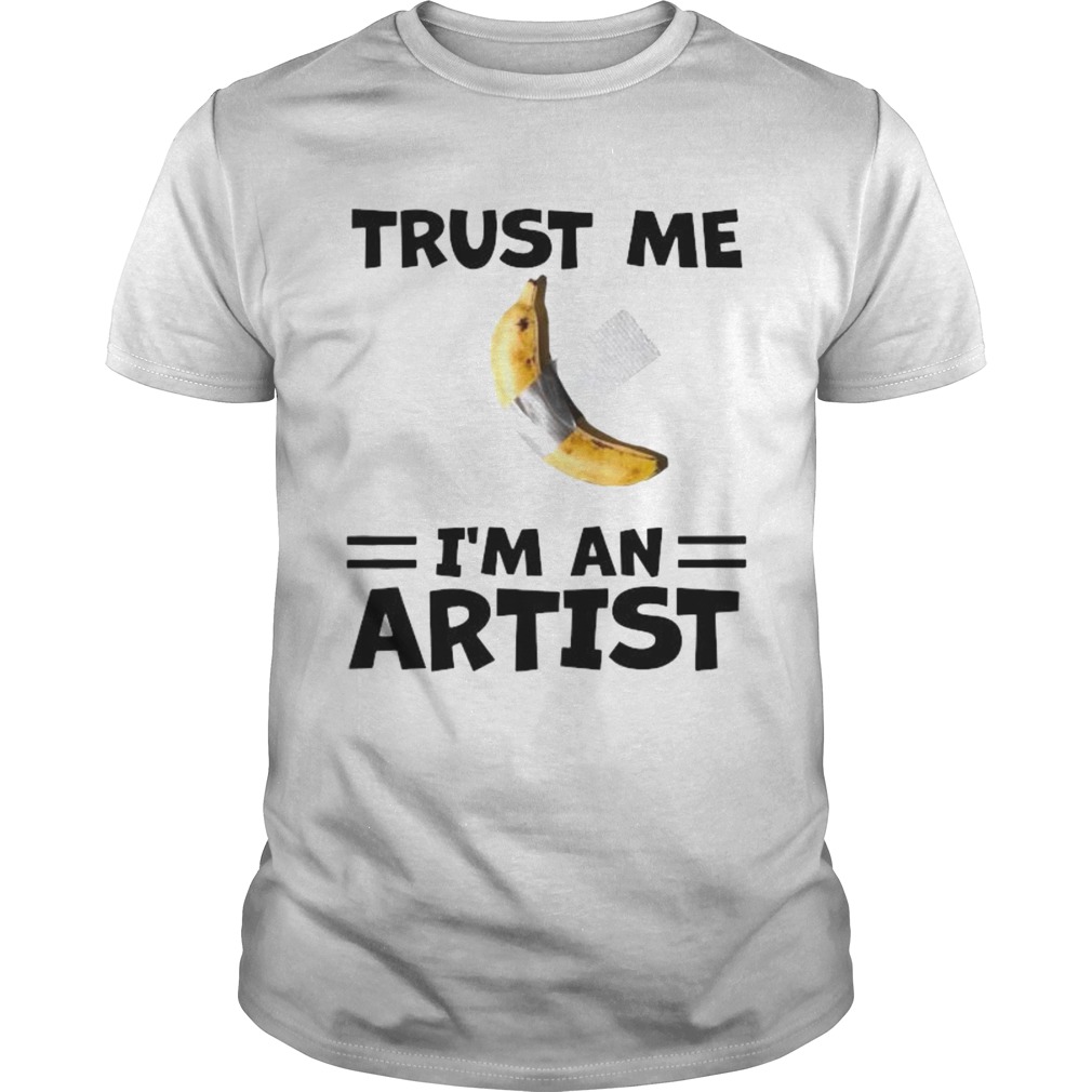 Banana trust me im an artist shirt