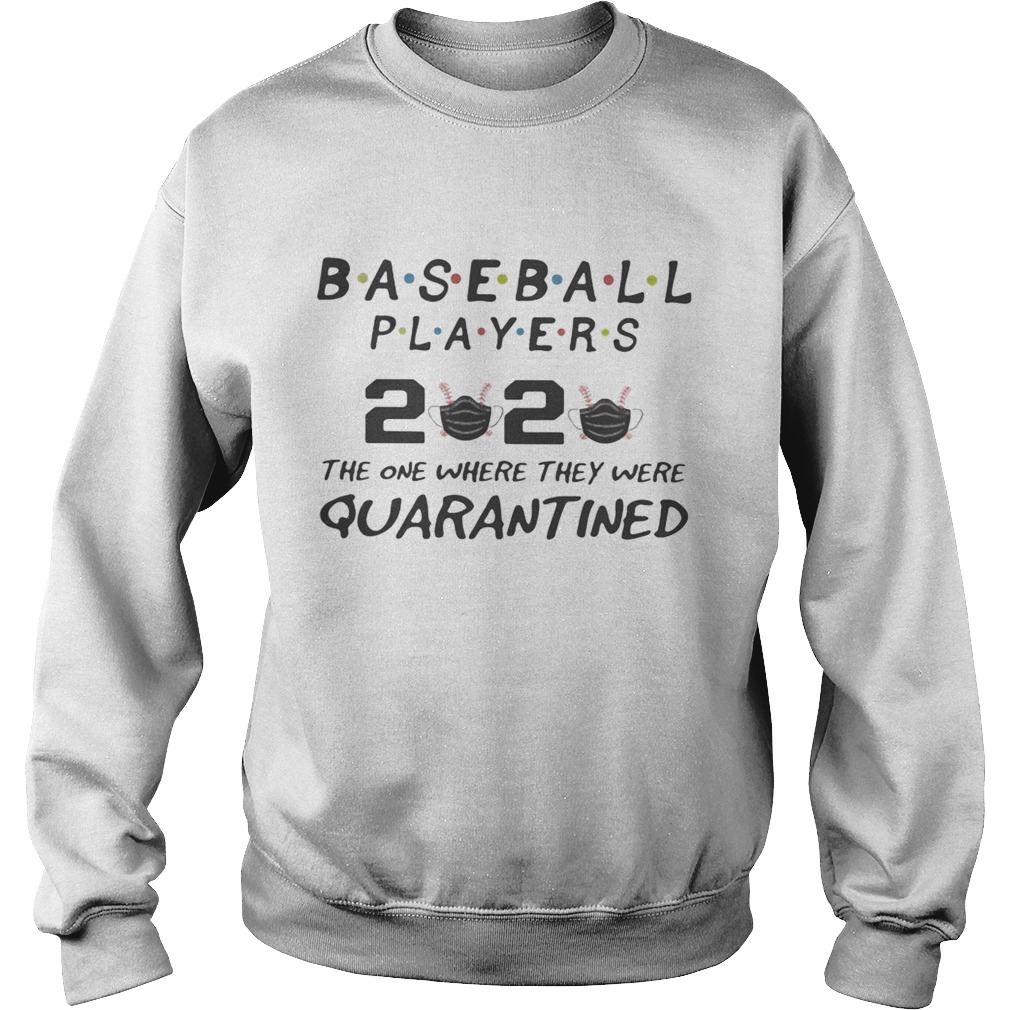 Baseball players 2020 the one where they were quarantined mask  Sweatshirt