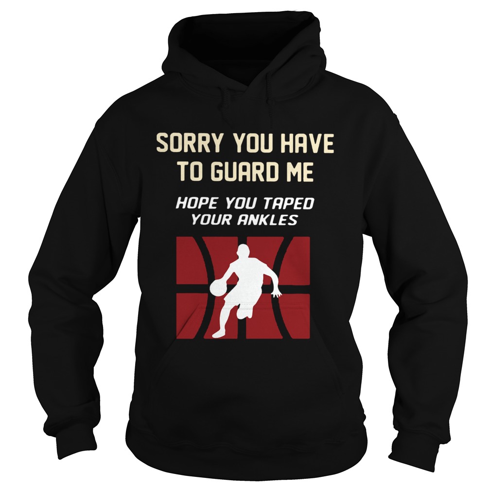 Basketball Sorry You Have To Guard Me Hope You Tape Your Ankles  Hoodie