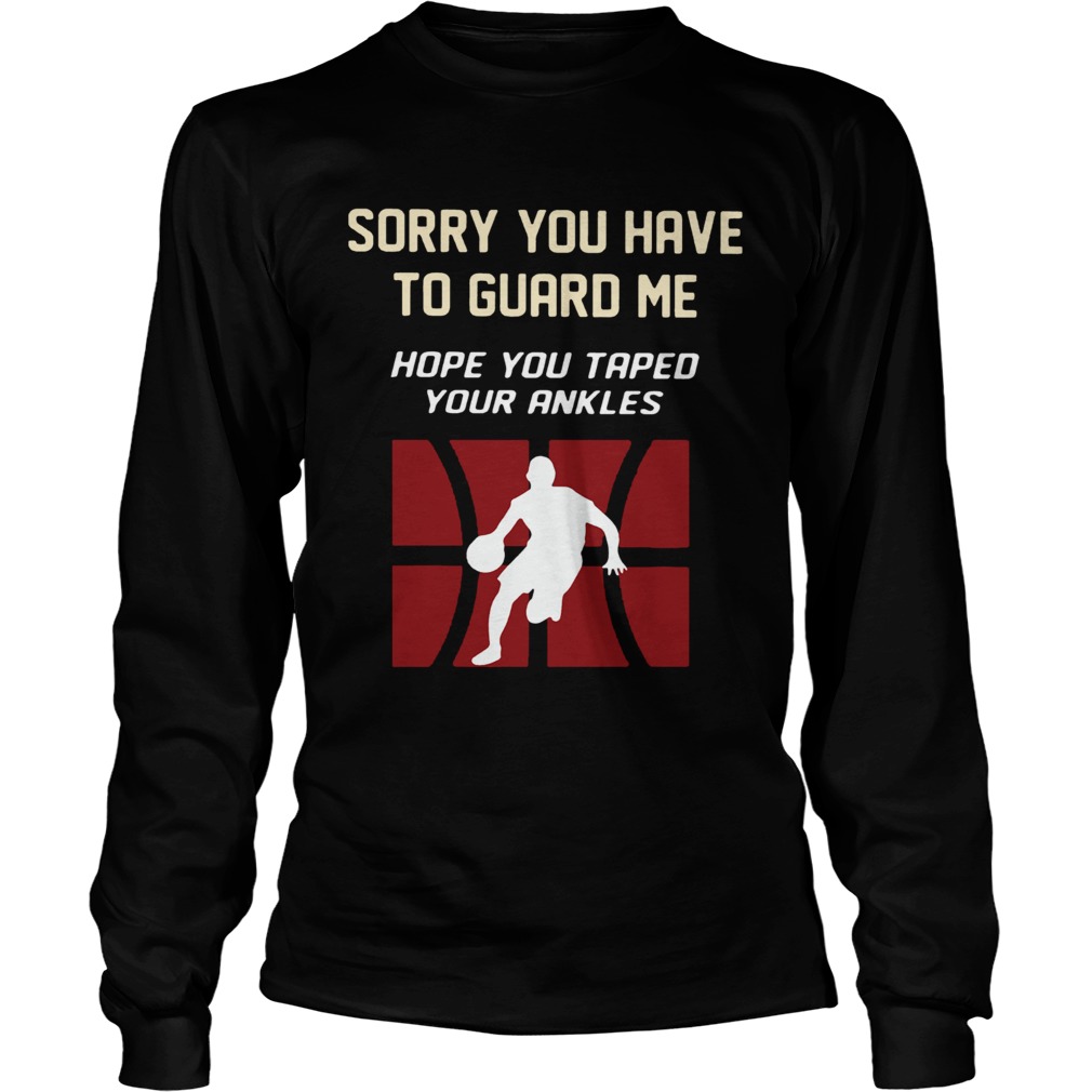 Basketball Sorry You Have To Guard Me Hope You Tape Your Ankles  Long Sleeve