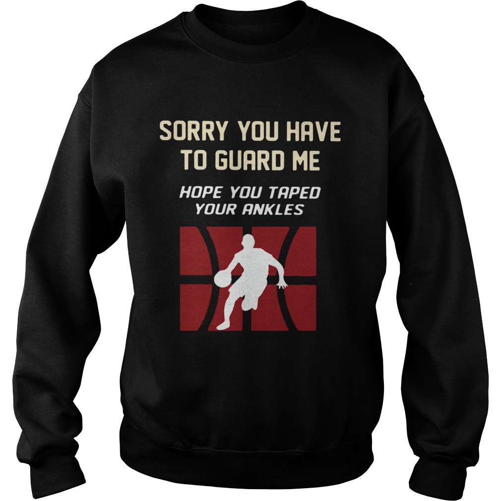 Basketball Sorry You Have To Guard Me Hope You Tape Your Ankles  Sweatshirt