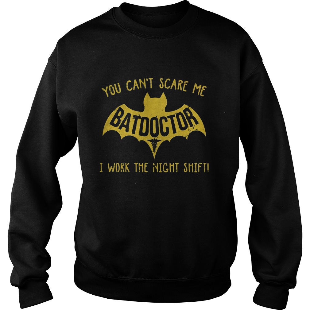 Bat you cant scare me batdoctor i work the night shift  Sweatshirt