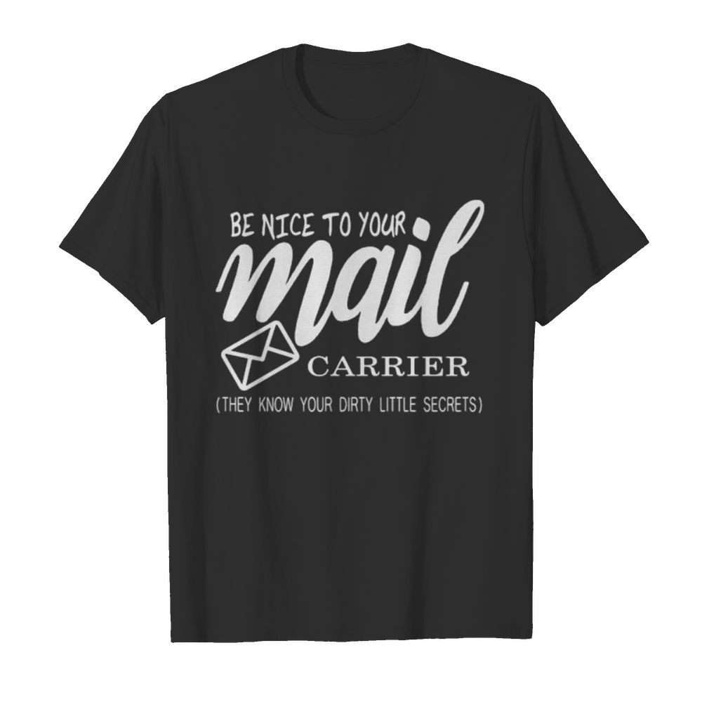 Be nice to your mail carrier they know your dirty little secrets shirt