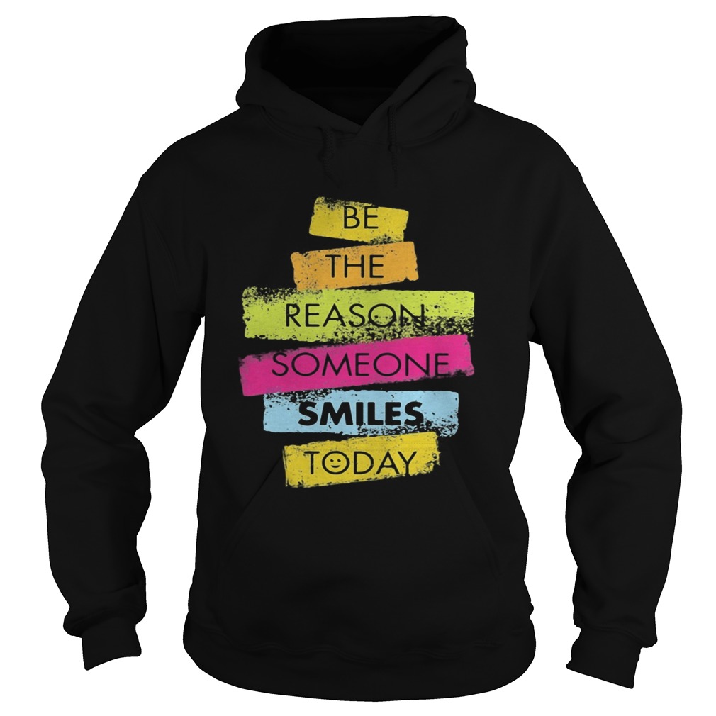 Be the reason someone smiles today  Hoodie