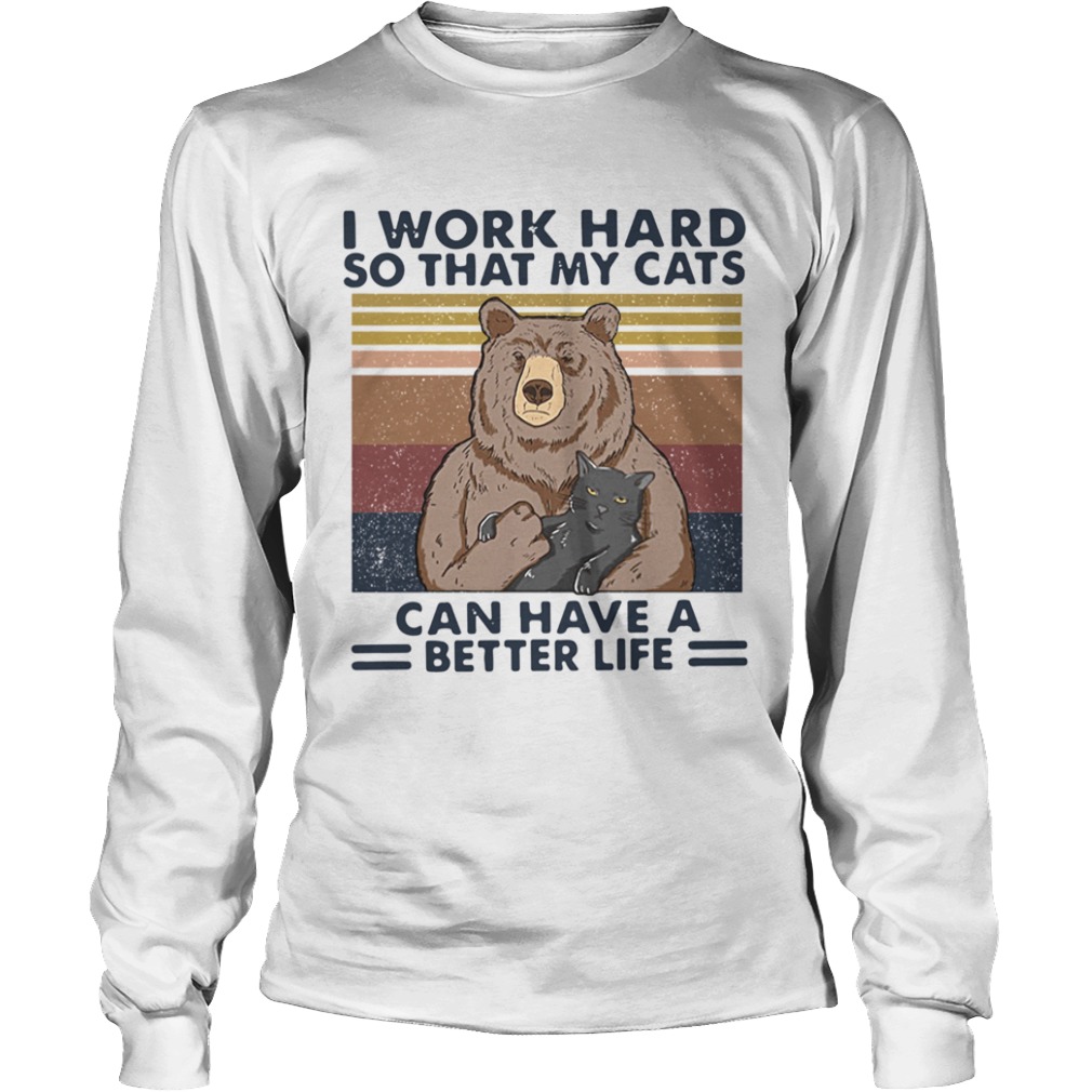 Bear I Work Hard So That My Cats Can Have A Better Life Vintage Retro  Long Sleeve