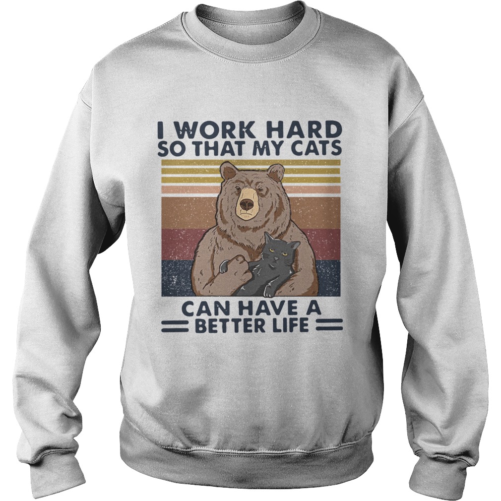 Bear I Work Hard So That My Cats Can Have A Better Life Vintage Retro  Sweatshirt