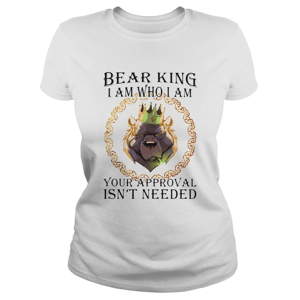 Bear king i am who i am your approval isnt needed  Classic Ladies