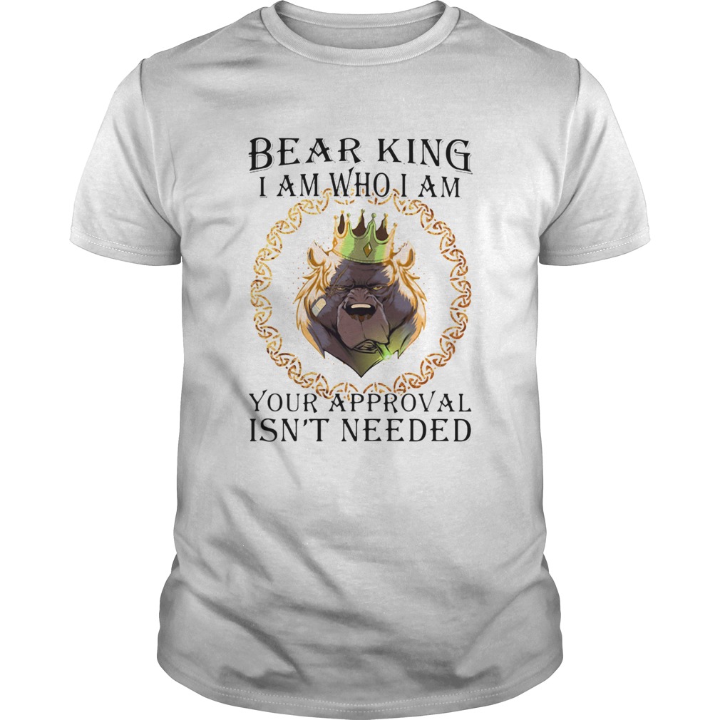 Bear king i am who i am your approval isnt needed  Unisex