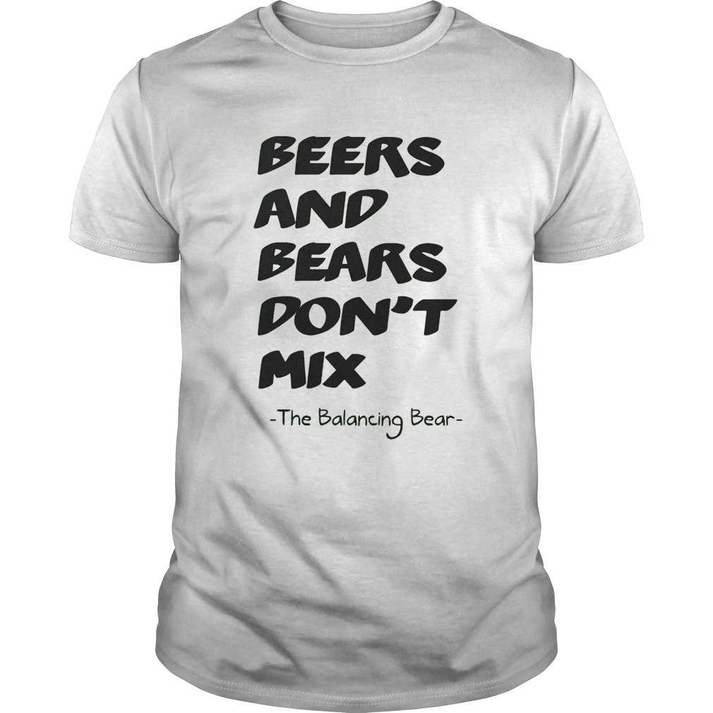 Beers and bears dont mix The Balancing Bear shirt