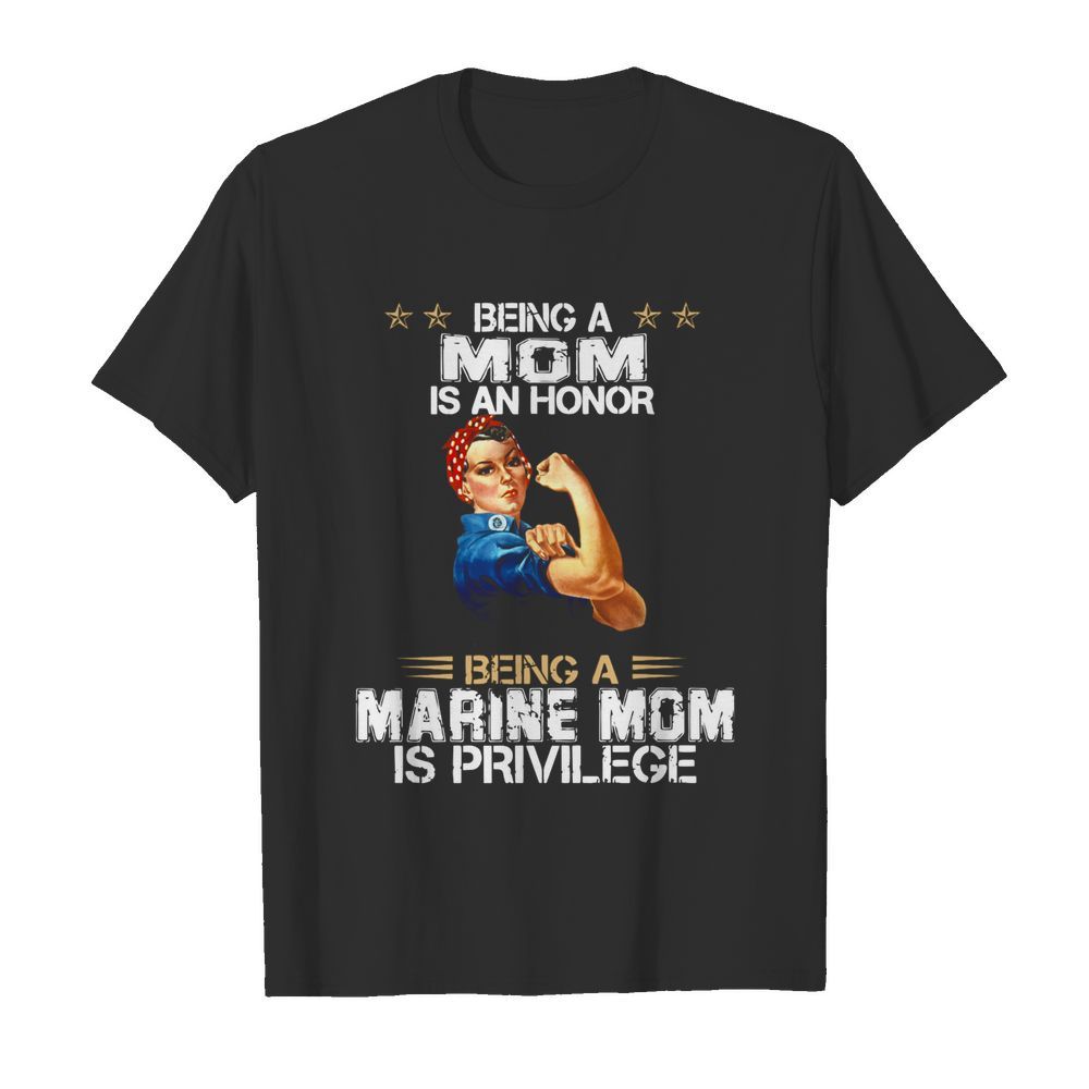 Being A Mom Is An Honor Being A Marine Mom Is Privilege shirt