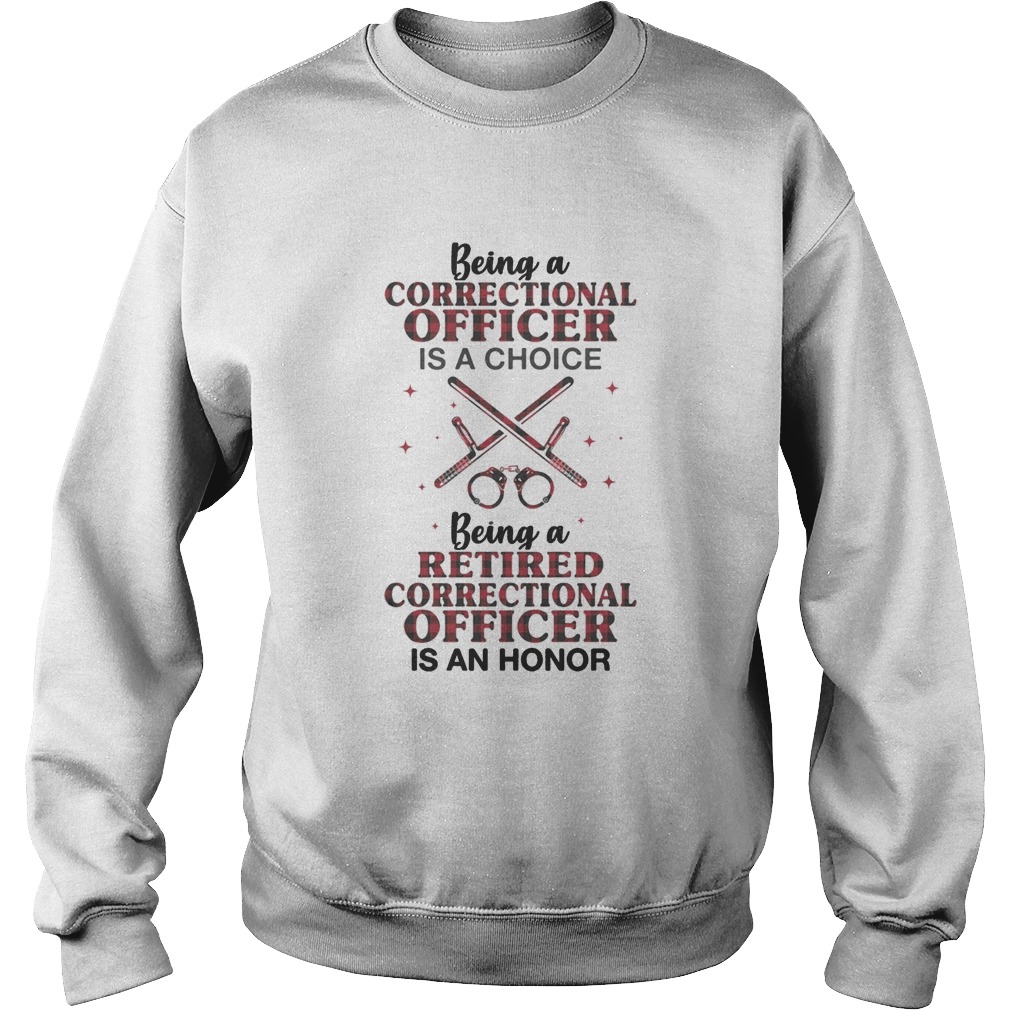 Being a correctional officer is a choice being a retired correctional officer is an honor  Sweatshirt