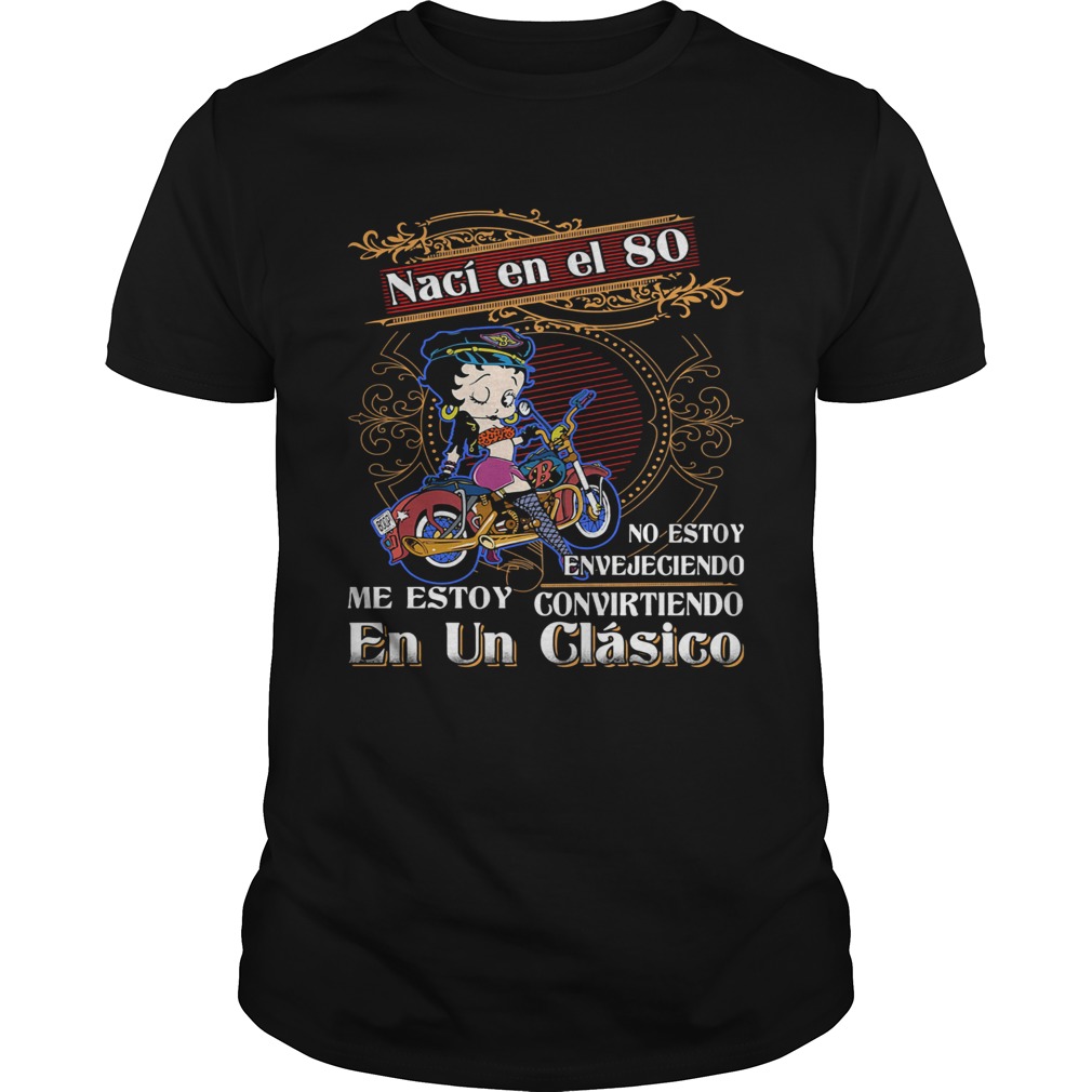 Betty boop naci en el 80 no estoy envejeciendo me story convirteiendo en un clasico shirt