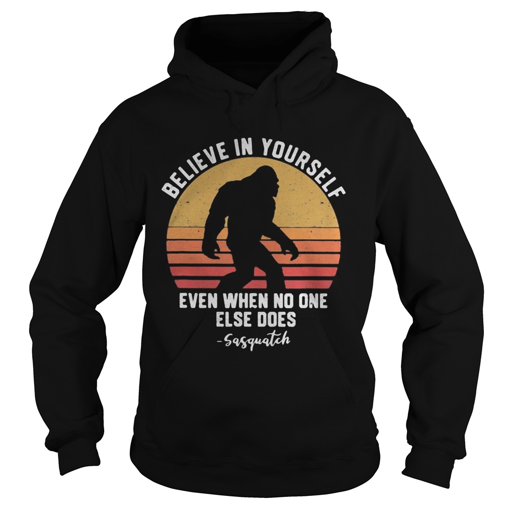 Bigfoot Believe in yourself even when no one else does sasquatch vintage retro  Hoodie