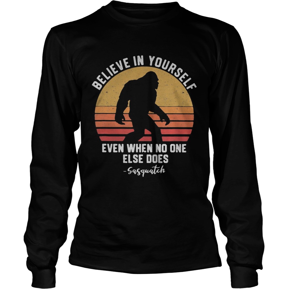 Bigfoot Believe in yourself even when no one else does sasquatch vintage retro  Long Sleeve