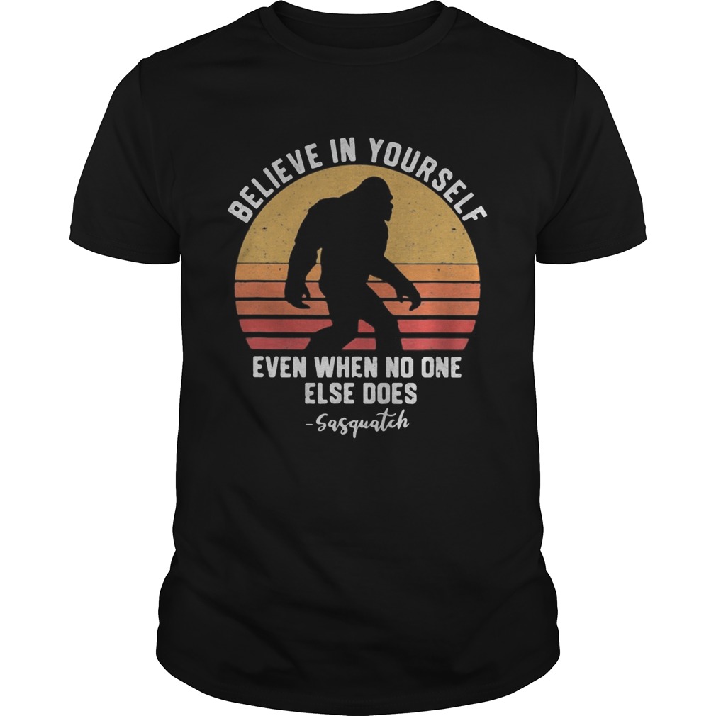 Bigfoot Believe in yourself even when no one else does sasquatch vintage retro  Unisex