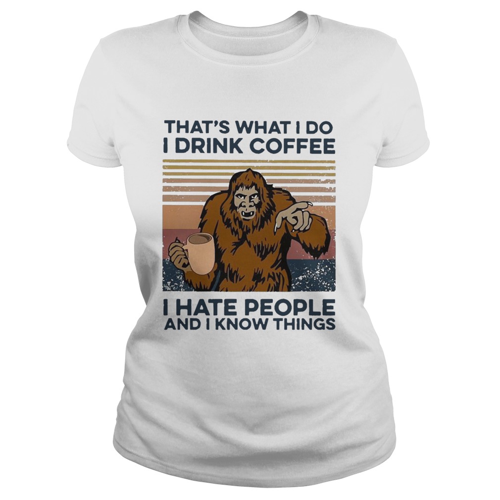 Bigfoot I Drink Coffee I Hate People And I Know Things Vintage  Classic Ladies