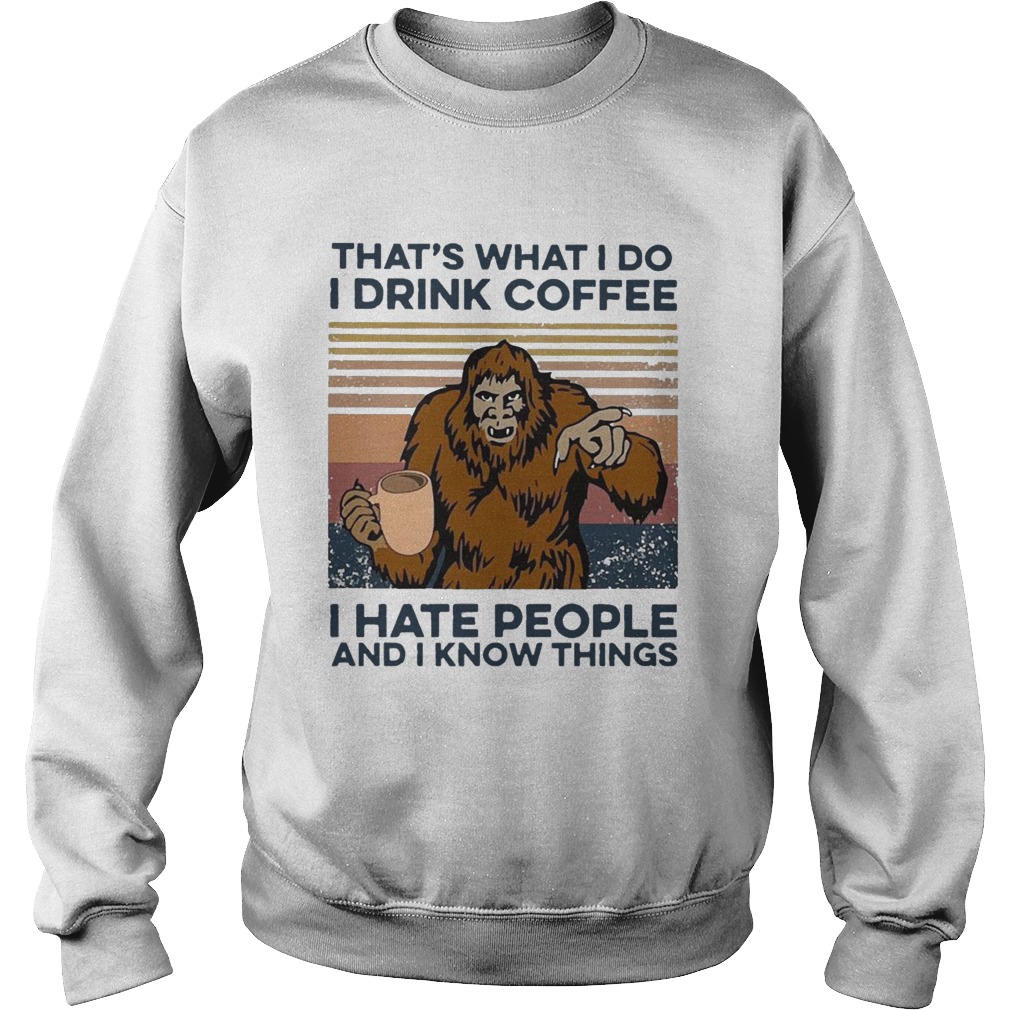 Bigfoot I Drink Coffee I Hate People And I Know Things Vintage  Sweatshirt