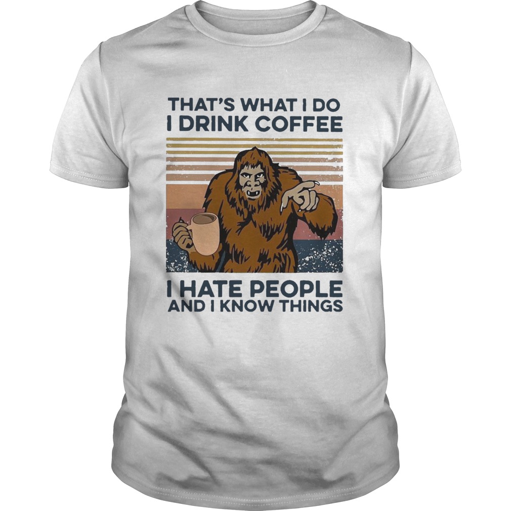 Bigfoot I Drink Coffee I Hate People And I Know Things Vintage  Unisex